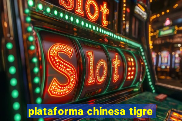 plataforma chinesa tigre